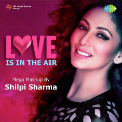 Unknown Love Is In The Air - Mega Mashup By Shilpi Sharma