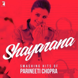 Unknown Shayarana - Smashing Hits Of Parineeti Chopra