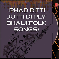 Unknown Phad Ditti Jutti Di Ply Bhaiji (Folk Songs)