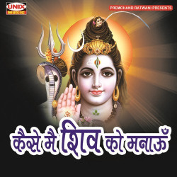 Unknown Kaise Main Shiv KO Manaau